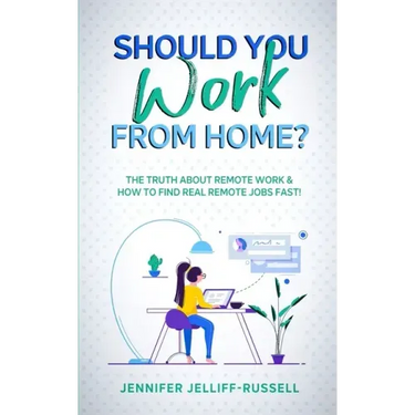 Should You Work from Home?: The Truth About Remote Work & How to Find Real Remote Jobs Fast!