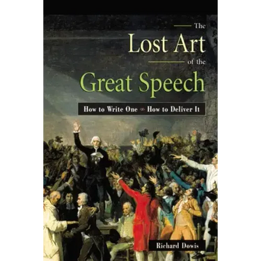The Lost Art of the Great Speech: How to Write One--How to Deliver It