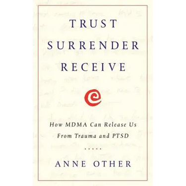 Trust Surrender Receive: How MDMA Can Release Us From Trauma and PTSD