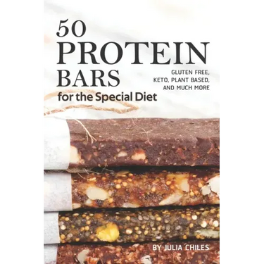 50 Protein Bars for the Special Diet: Gluten Free, Keto, Plant Based, and Much More