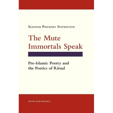The Mute Immortals Speak: Pre-Islamic Poetry and the Poetics of Ritual
