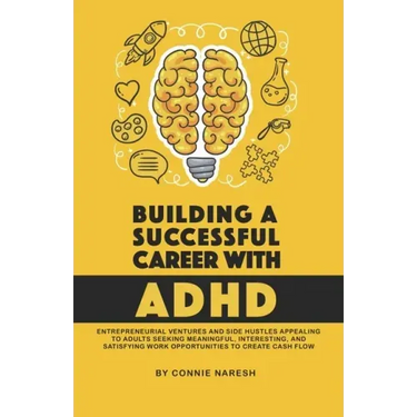Building A Successful Career With ADHD: Entrepreneurial ventures and side hustles appealing to adults seeking meaningful, interesting, and satisfying