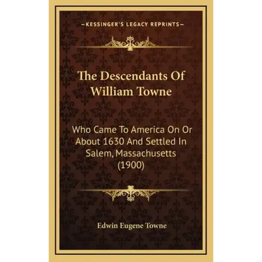 The Descendants Of William Towne: Who Came To America On Or About 1630 And Settled In Salem, Massachusetts (1900)