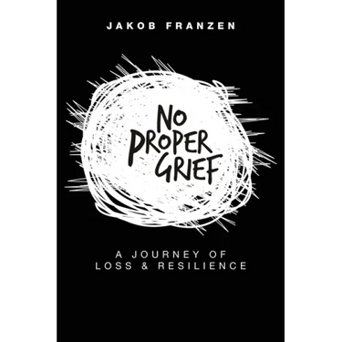 No Proper Grief: A Journey of Loss & Resilience