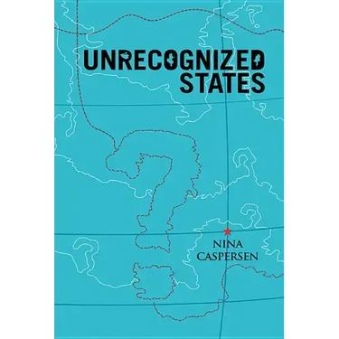 Unrecognized States: The Struggle for Sovereignty in the Modern International System