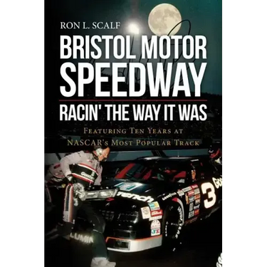 Bristol Motor Speedway: Racin' The Way It Was: Featuring Ten Years at NASCAR's Most Popular Track