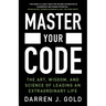 Master Your Code: The Art, Wisdom, and Science of Leading an Extraordinary Life