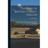 History Of Benton County, Oregon: Including Its Geology, Topography, Soil And Productions, Together With The Early History Of The Pacific Coast, Compi