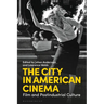 The City in American Cinema: Film and Postindustrial Culture