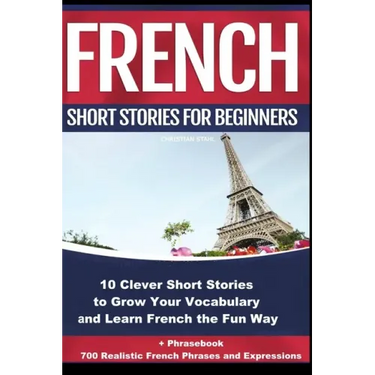 French Short Stories for Beginners 10 Clever Short Stories to Grow Your Vocabulary and Learn French the Fun Way: 10 Clever Short Stories to Grow Your