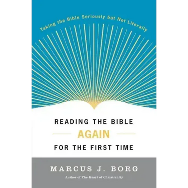 Reading the Bible Again for the First Time: Taking the Bible Seriously But Not Literally