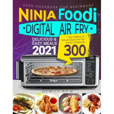 Ninja Foodi Digital Air Fry Oven Cookbook for Beginners: Ninja Foodi Air Fry Oven Cookbook - Delicious & Easy Meals 2021