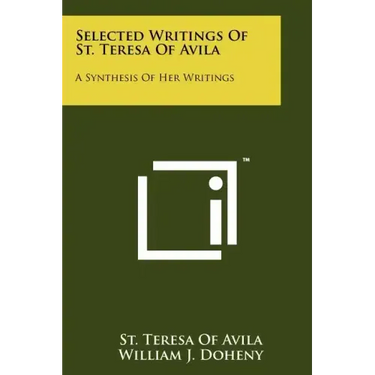 Selected Writings Of St. Teresa Of Avila: A Synthesis Of Her Writings