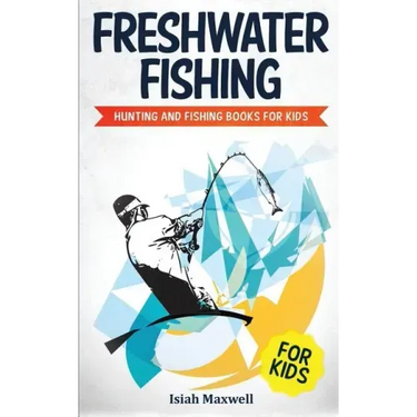Freshwater Fishing for Kids: Hunting and Fishing Books for Kids