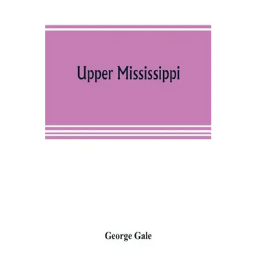 Upper Mississippi, or, historical sketches of the mound-builders, the Indian tribes and the progress of civilization in the North-west, from A.D. 1600