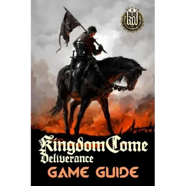 Kingdom Come: Deliverance Game Guide: Includes Quests Walkthroughs, Tips and Tricks and a lot more!
