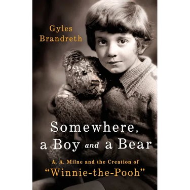 Somewhere, a Boy and a Bear: A. A. Milne and the Creation of Winnie-The-Pooh