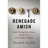Renegade Amish: Beard Cutting, Hate Crimes, and the Trial of the Bergholz Barbers