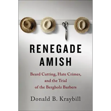 Renegade Amish: Beard Cutting, Hate Crimes, and the Trial of the Bergholz Barbers