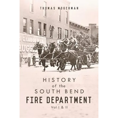 History of the South Bend Fire Department: Vol I & II