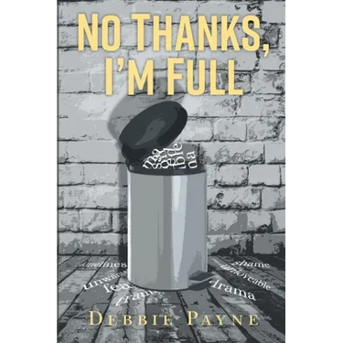 No Thanks, I'm Full: Breaking Through Dysfunction and Finding Unconditional Love Along the Way