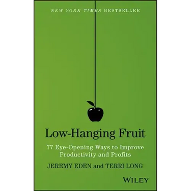 Low-Hanging Fruit: 77 Eye-Opening Ways to Improve Productivity and Profits