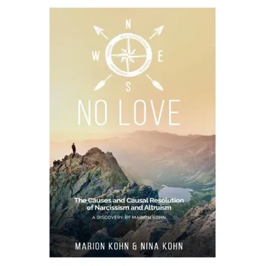 NO LOVE, The Causes and Causal Resolution of Narcissism and Altruism