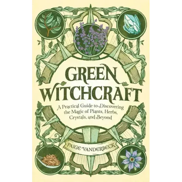 Green Witchcraft: A Practical Guide to Discovering the Magic of Plants, Herbs, Crystals, and Beyond