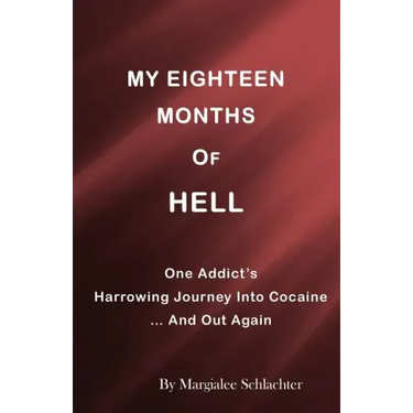 My Eighteen Months of Hell: One Addicts Harrowing Descent in Cocaine ... and Out Again