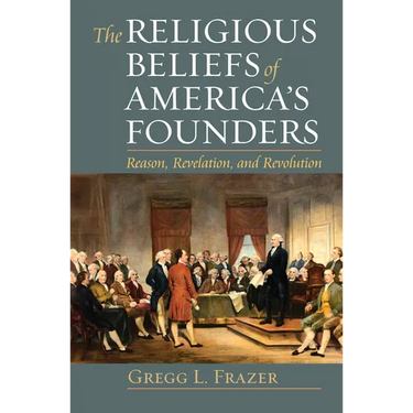 Religious Beliefs of America's Founders: Reason, Revelation, and Revolution