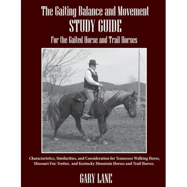 The Gaiting Balance and Movement Study Guide for the Gaited and Trail Horses: Characteristics, Similarities, and Consideration for Tennessee Walking H