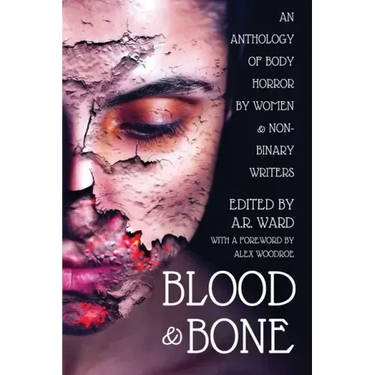 Blood and Bone: An Anthology of Body Horror by Women and Non-Binary Writers