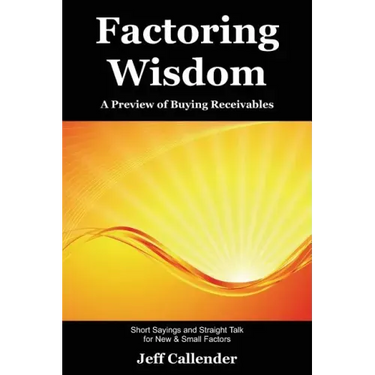 Factoring Wisdom: A Preview of Buying Receivables: Short Sayings and Straight Talk for New & Small Factors