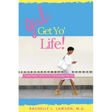 Girl, Get Yo' Life!: A Young Woman's Guide to Life and Relationships That Win