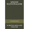 Sindhi Nationalism: In British India (1843 - 1947) and Pakistan (1947-2912)