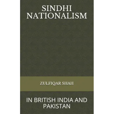 Sindhi Nationalism: In British India (1843 - 1947) and Pakistan (1947-2912)