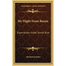 My Flight From Russia: Experiences Under Soviet Rule