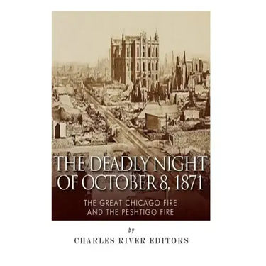 The Deadly Night of October 8, 1871: The Great Chicago Fire and the Peshtigo Fire