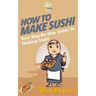 How To Make Sushi: Your Step-By-Step Guide To Making Sushi