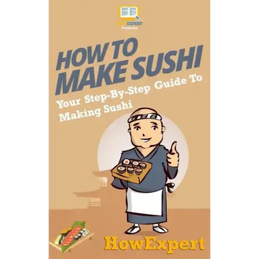How To Make Sushi: Your Step-By-Step Guide To Making Sushi