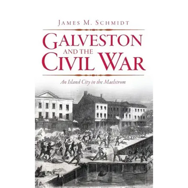 Galveston and the Civil War: An Island City in the Maelstrom
