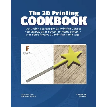 The 3D Printing Cookbook: Fusion 360 Edition: 3D Design Lessons for 3D Printing Classes - in school, after school, or homeschool - that don't in