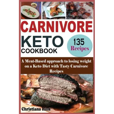 Carnivore Keto Cookbook: A Meat-Based approach to losing Weight on a Keto Diet with Tasty Carnivore Recipes