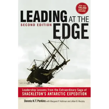 Leading at The Edge: Leadership Lessons from the Extraordinary Saga of Shackleton's Antarctic Expedition