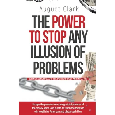 The Power To Stop Any Illusion Of Problems: (Behind Economics and the Myths of Debt & Inflation.): Escape the paradox from being a total prisoner of t
