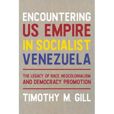 Encountering Us Empire in Socialist Venezuela: The Legacy of Race, Neo-Colonialism, and Democracy Promotion