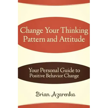 Change Your Thinking Pattern and Attitude: Your Personal Guide to Positive Behavior Change