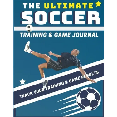 The Ultimate Soccer Training and Game Journal: Record and Track Your Training Game and Season Performance: Perfect for Kids and Teen's: 8.5 x 11-inch