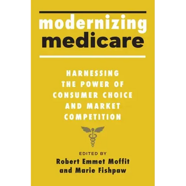 Modernizing Medicare: Harnessing the Power of Consumer Choice and Market Competition