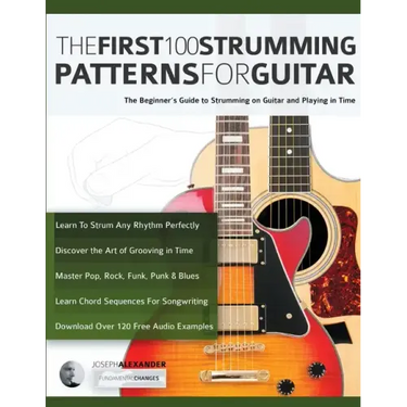 The First 100 Strumming Patterns for Guitar: The Beginner's Guide to Strumming on Guitar and Playing in Time